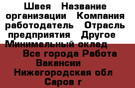 Швея › Название организации ­ Компания-работодатель › Отрасль предприятия ­ Другое › Минимальный оклад ­ 5 554 - Все города Работа » Вакансии   . Нижегородская обл.,Саров г.